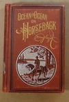 Ocean To On Horseback, 1896, Fully Illustrated. Fixed Price $70.00.